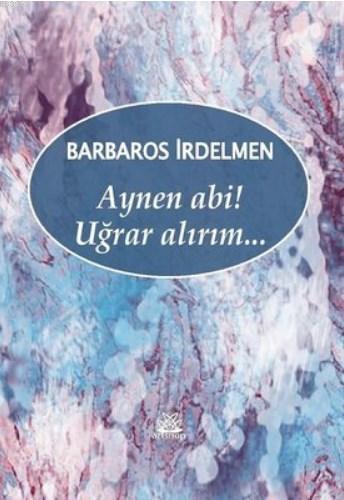 Aynen Abi! Uğrar Alırım... Barbaros İrdelmen