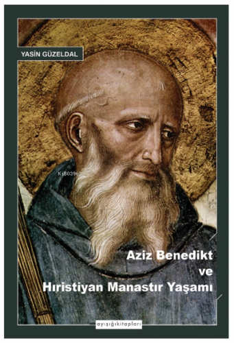 Aziz Benedikt ve Hıristiyan Manastır Yaşamı Yasin Güzeldal