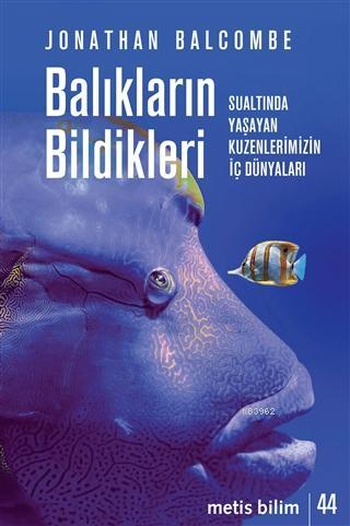 Balıkların Bildikleri; Sualtında Yaşayan Kuzenlerimizin İç Dünyaları
