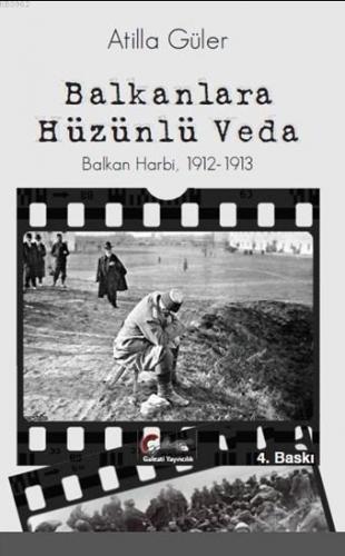 Balkanlara Hüzünlü Veda, Balkan Harbi, 1912-1913 Atilla Güler