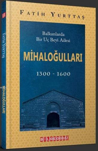 Balkanlarda Bir Uç Beyi Ailesi Mihaloğulları (1300-1600)