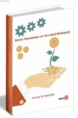 Banka Pazarlaması ve Yeni Nesil Bankacılık Yusuf Dinç