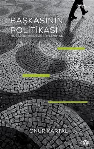 Başkasının Politikası; Husserl, Heidegger, Levinas