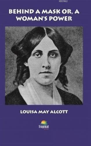 Behind A Mask Or, A Woman's Power Louisa May Alcott
