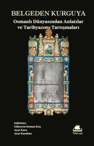 Belgeden Kurguya: Osmanlı Dünyasından Anlatılar ve Tarihyazımı Tartışmaları 