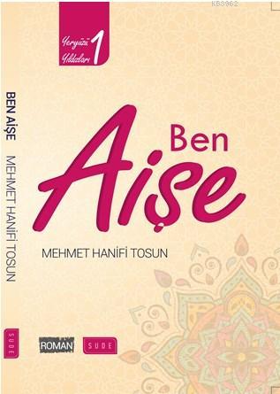 Ben Aişe (Biyografik Roman) Mehmet Hanifi Tosun