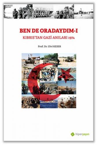 Bende Oradaydım-I Kıbrıs’tan Gazi Anıları 1974 Ulvi Keser