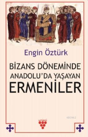 Bizans Döneminde Anadolu'da Yaşayan Ermeniler Engin Öztürk