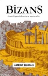 Bizans - Roma Diyarında Etnisite ve İmparatorluk Anthony Kaldellis