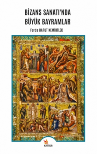 Bizans Sanatı'nda Büyük Bayramlar Ferda Barut Kemirtlek