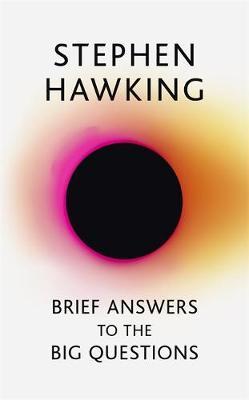 Brief Answers to the Big Questions : The Final Book From Stephen Hawki