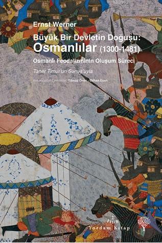 Büyük Bir Devletin Doğuşu: Osmanlılar (1300 - 1481) Ernst Werner