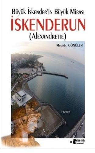 Büyük İskender'in Büyük Mirası İskenderun (Alexandrette) Mustafa Gönül
