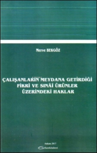 Çalışanların Meydana Getirdiği Fikri ve Sınai Ürünler Üzerindeki Haklar