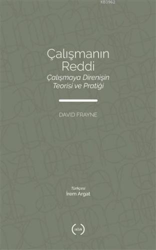 Çalışmanın Reddi; Çalışmaya Direnişin Teorisi ve Pratiği