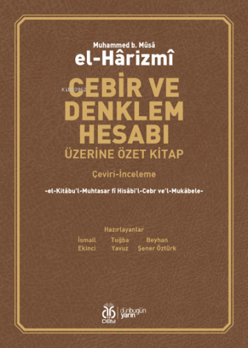 Cebir ve Denklem Hesabı Üzerine Özet Kitap;el-Kitâbu’l-Muhtasar fî Hisâbi’l-Cebr ve’l-Mukâbele