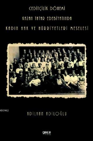 Ceditçilik Dönemi Kazan Tatar Edebiyatında Kadın Hak Ve Hürriyetleri Meselesi