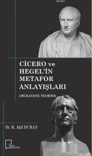 Cicero ve Hegel'in Metafor Anlayışları Mukayese Teorisi M. Akif Duman