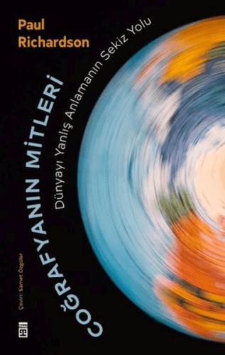 Coğrafyanın Mitleri: Dünyayı Yanlış Anlamanın Sekiz Yolu Paul Richards