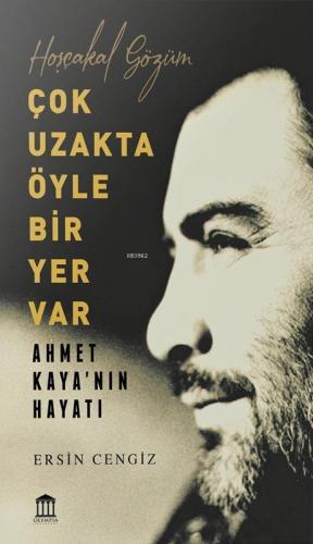 Çok Uzakta Öyle Bir Yer Var; Ahmet Kaya'nın Hayatı