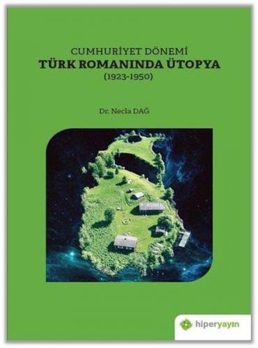 Cumhuriyet Dönemi Türk Romanında Ütopya 1923-1950 Necla Dağ