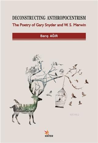 Deconstructing Anthropocentrism; The Poetry of Gary Snyder and W. S. Merwin