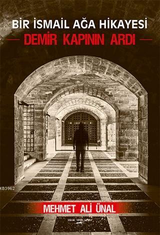 Demir Kapının Ardı Bir İsmail Ağa Hikayesi Mehmet Ali Ünal