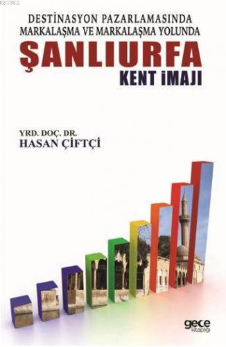 Destinasyon Pazarlamasinda Markalaşma Ve Markalaşma Yolunda Sanliurfa Kent Imaji