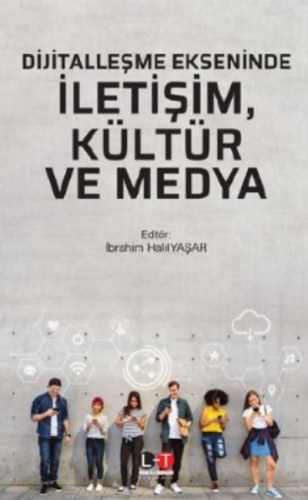 Dijitalleşme Ekseninde İletişim, Kültür Ve Medya İbrahim Halil Yaşar