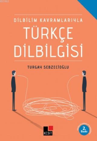 Dil Bilim Kavramlarıyla Türkçe Dilbilgisi Turgay Sebzecioğlu