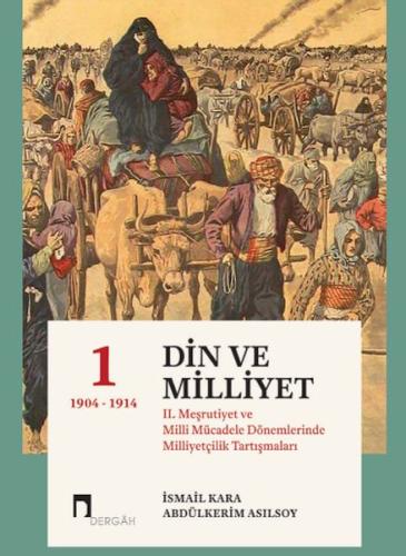 Din Ve Milliyet II. Meşrutiyet Ve Milli Mücadele Dönemlerinde Milliyetçilik Tartışmaları-I (Ciltli)