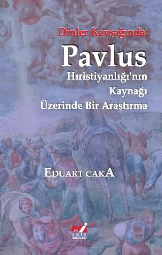 Dinler Kavşağında: Pavlus (Hıristiyanlığı'nın Kaynağı Üzerinde Bir Araştırma)