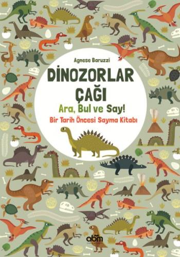 Dinozorlar Çağı: Ara, Bul ve Say! - Bir Tarih Öncesi Sayma Kitabı Agne