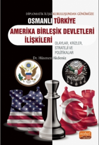Diplomatik İlişki Kuruluşundan Günümüze Osmanlı - Türkiye -ABD İlişkileri Olaylar, Krizler, Strateji ve Politikalar