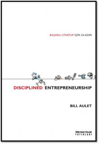 Disciplined Entrepreneurship - Başarılı Startup İçin 24 Adım Bill Aule