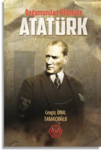 Doğumundan Ölümüne Atatürk Cengiz Önal Tarakçıoğlu
