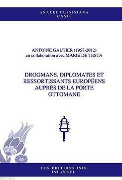 Drogmans, Diplomates Et Ressortissants Européens Auprès De La Porte Ottomane