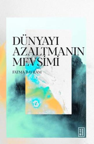 Dünyayı Azaltmanın Mevsimi Fatma Bayram