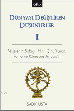 Dünyayı Değiştiren Düşünürler 1; Felsefenin Şafağı: Hint, Çin, Yunan, Roma ve Rönesans Avrupa'sı