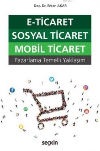 E-Ticaret Sosyal Ticaret Mobil Ticaret; Pazarlama Temelli Yaklaşım
