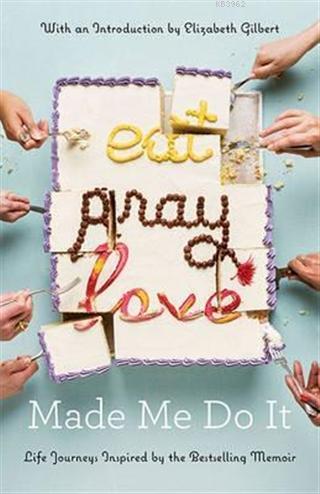 Eat Pray Love Made Me Do It : Life Journeys Inspired By The Bestselling Memoir
