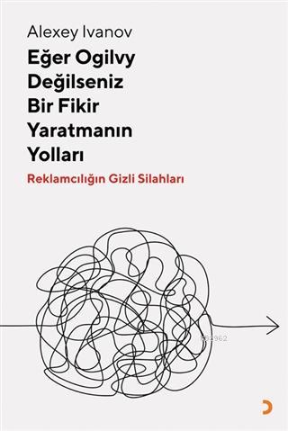 Eğer Ogilvy Değilseniz Bir Fikir Yaratmanın Yolları Reklamcılığın Gizli Silahları