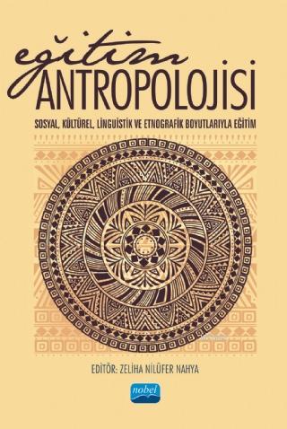 Eğitim Antropolojisi - Sosyal, Kültürel ,Linguistik ve Etnografik; Boyutlarıyla Eğitim