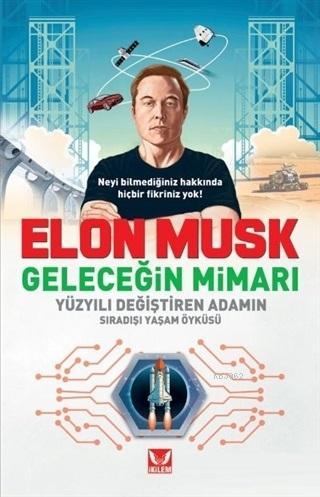 Elon Musk Geleceğin Mimarı Yüzyılı Değiştiren Adamın Sıradışı Yaşam Öyküsü