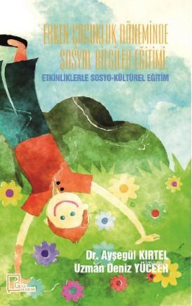 Erken ÇocuklukDöneminde Sosyal Bilgiler Eğitimi: Etkinliklerle Sosyo-Kültürel Eğitim
