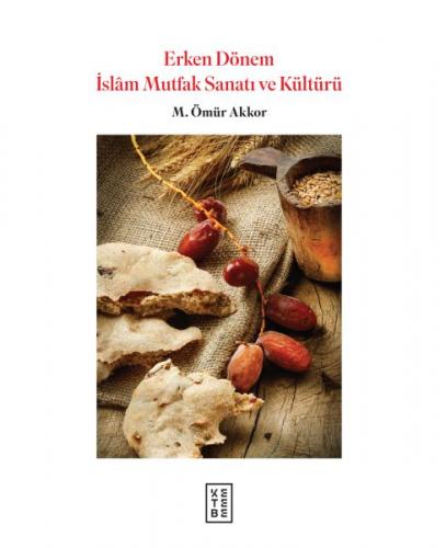 Erken Dönem İslam Mutfak Sanatı ve Kültürü (Ciltli) Ömür Akkor