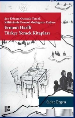Ermeni Harfli Türkçe Yemek Kitapları; Son Dönem Osmanlı Yemek Kültüründe Ermeni Mutfağının Katkısı