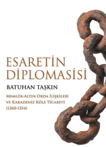 Esaretin Diplomasisi - Memlûk-Altın Orda İlişkileri ve Karadeniz Köle Ticareti (1260-1354)