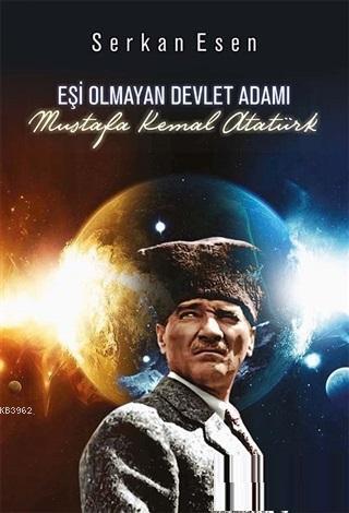 Eşi Olmayan Devlet Adamı - Mustafa Kemal Atatürk Serkan Esen