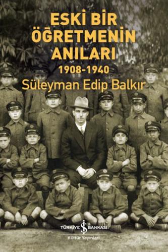 Eski Bir Öğretmenin Anıları 1908 - 1940 Süleyman Edip Balkır
